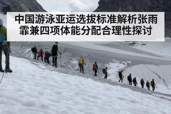 中国游泳亚运选拔标准解析张雨霏兼四项体能分配合理性探讨